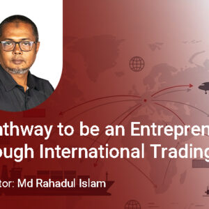 A Pathway to be an Entrepreneur Through International Trading (Export and Import)